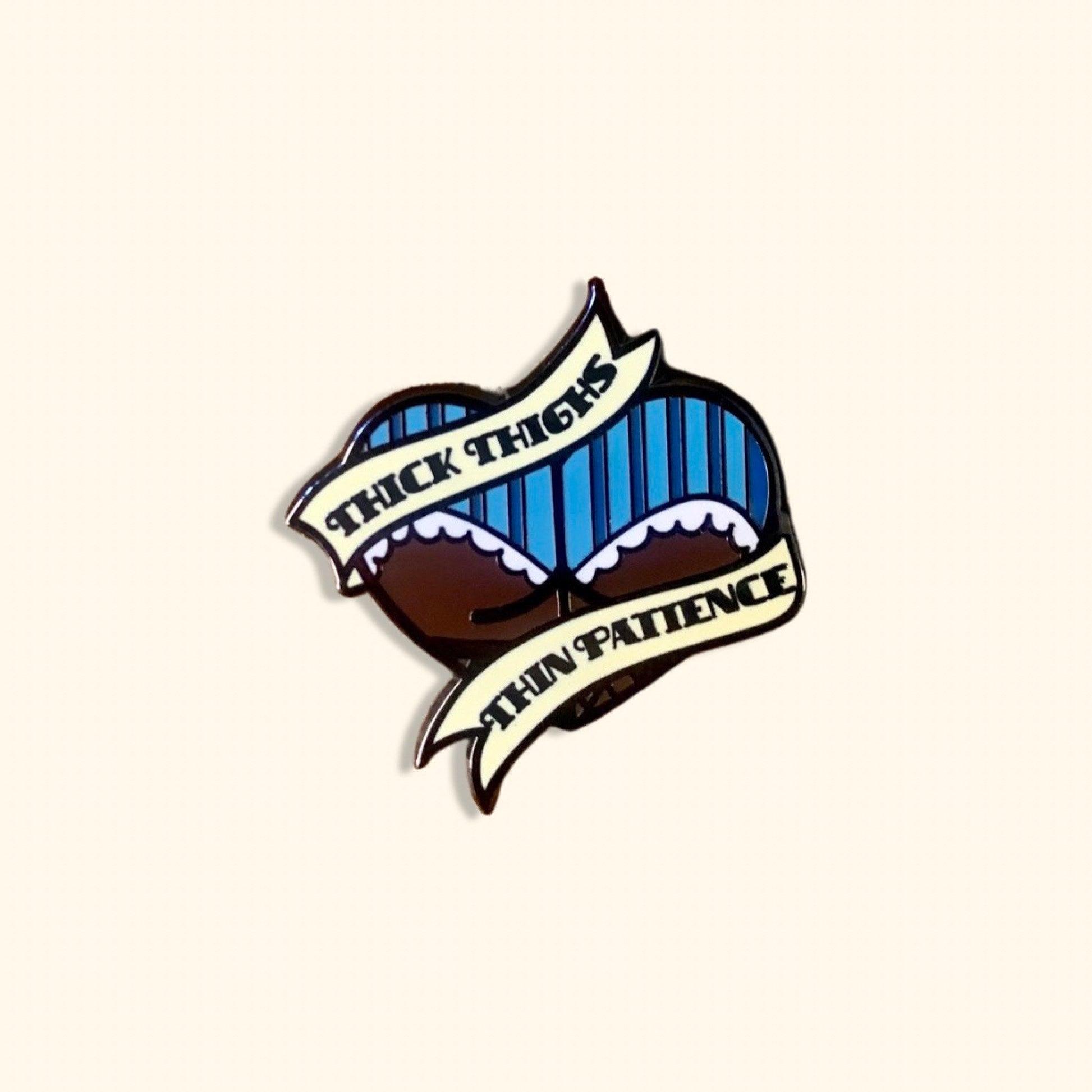 Thick Thighs,Thin Patience Hard Enamel Pin – Teighlor Made Co
